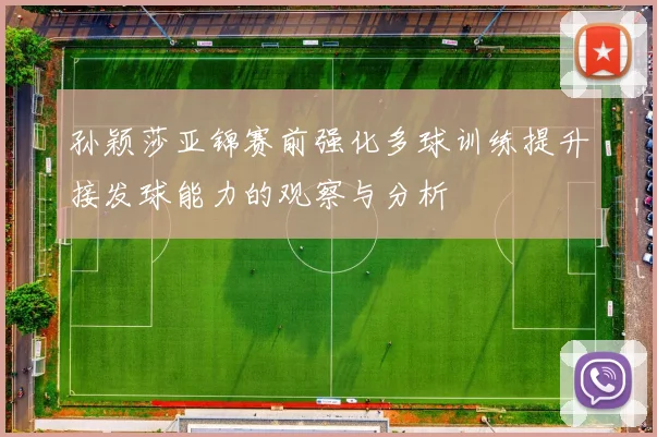 孙颖莎亚锦赛前强化多球训练提升接发球能力的观察与分析