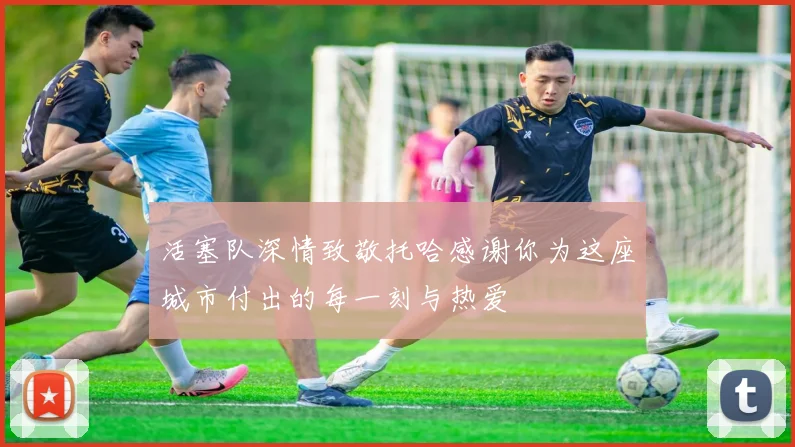 活塞队深情致敬托哈感谢你为这座城市付出的每一刻与热爱
